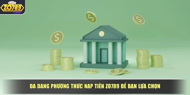 Đa dạng phương thức nạp tiền ZO789 để bạn lựa chọn