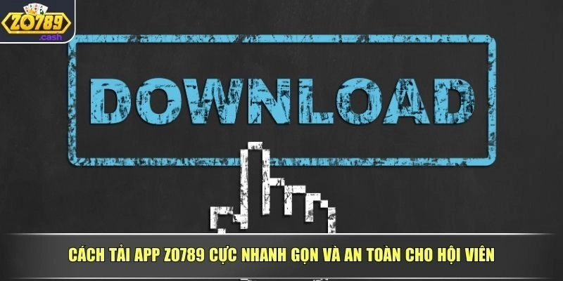 Cách tải app ZO789 cực nhanh gọn và an toàn cho hội viên