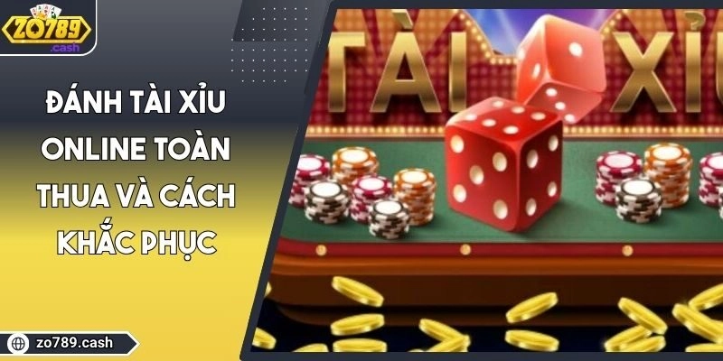 Lý Do Đánh Tài Xỉu Online Toàn Thua Và Cách Khắc Phục