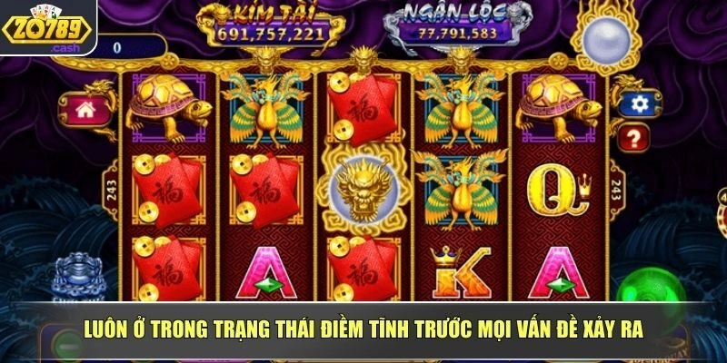 Luôn ở trong trạng thái điềm tĩnh trước mọi vấn đề xảy ra