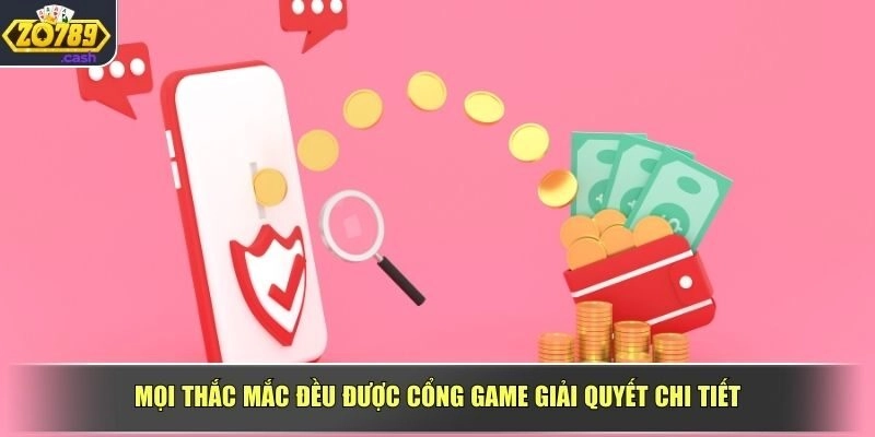 Mọi thắc mắc đều được cổng game giải quyết chi tiết