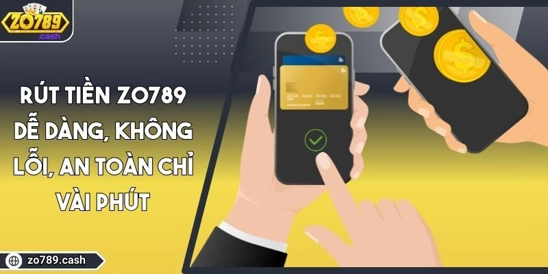 Rút Tiền Zo789 Dễ Dàng, Không Lỗi, An Toàn Chỉ Vài Phút