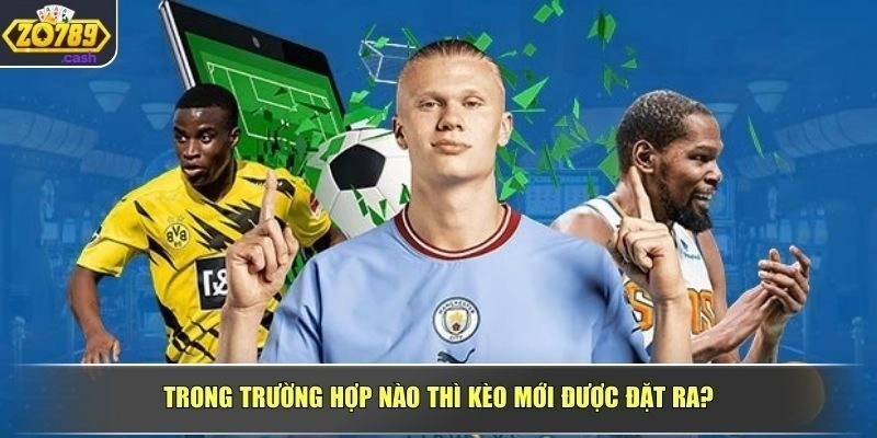 Trong trường hợp nào thì kèo mới được đặt ra?
