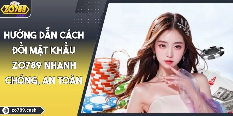 Hướng Dẫn Cách Đổi Mật Khẩu ZO789 Nhanh Chóng, An Toàn