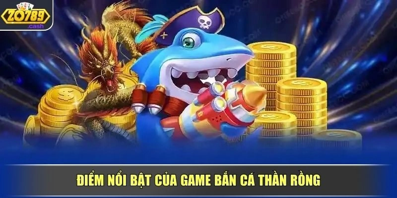 Điểm nổi bật của game Bắn Cá Thần Rồng