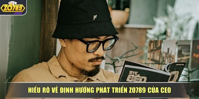 Hiểu rõ về định hướng phát triển ZO789 của CEO