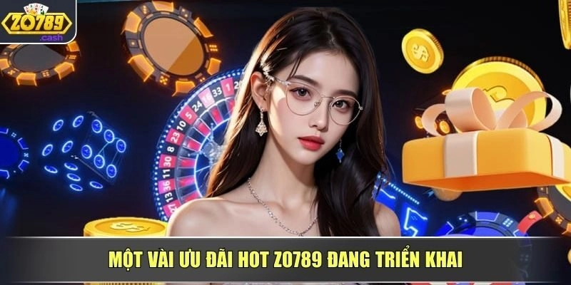 Một vài ưu đãi hot ZO789 đang triển khai