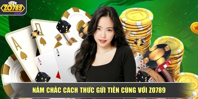 Nắm chắc cách thức gửi tiền cùng với ZO789