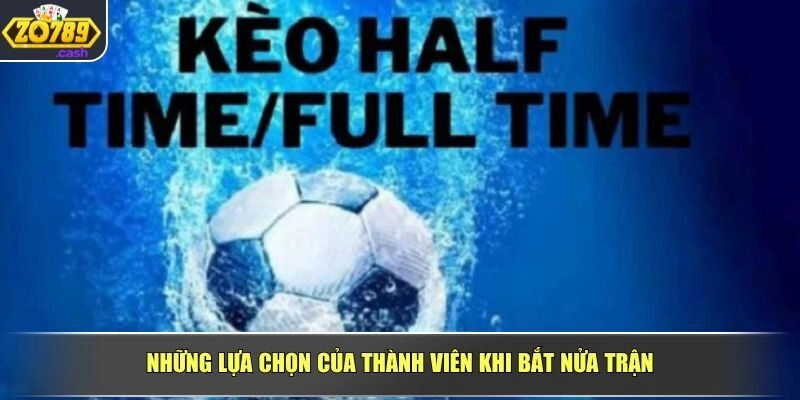 Những lựa chọn của thành viên khi bắt nửa trận