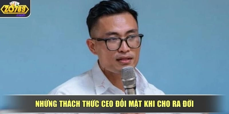 Những thách thức CEO đối mặt khi cho ra đời