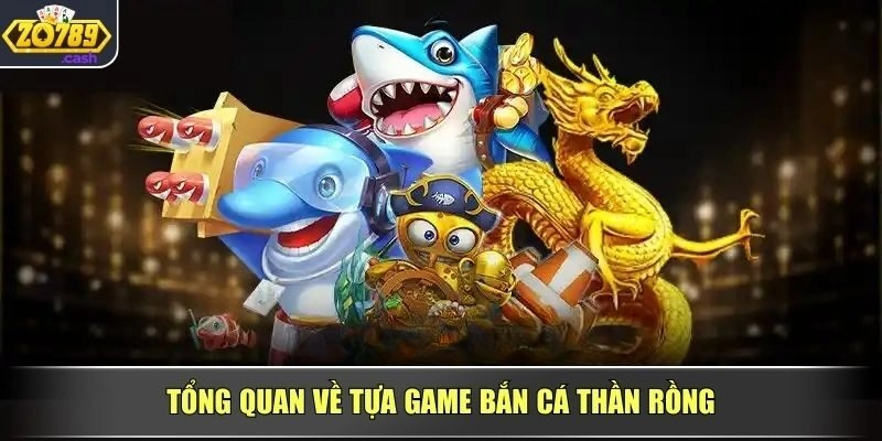 Tổng quan về tựa game Bắn Cá Thần Rồng