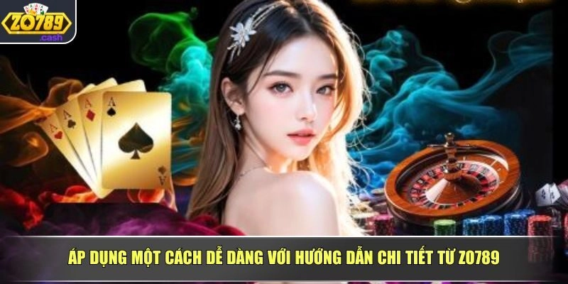 Áp dụng một cách dễ dàng với hướng dẫn chi tiết từ ZO789