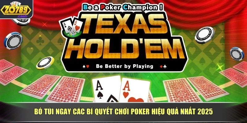 Bỏ túi ngay các bí quyết chơi Poker hiệu quả nhất 2025