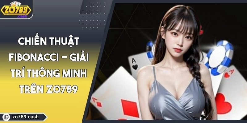 Chiến Thuật Fibonacci - Giải Trí Thông Minh Trên ZO789