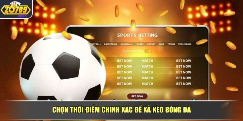 Chọn thời điểm chính xác để xả kèo bóng đá