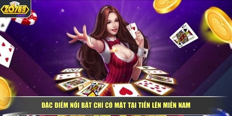 Đặc điểm nổi bật chỉ có mặt tại tiến lên miền Nam