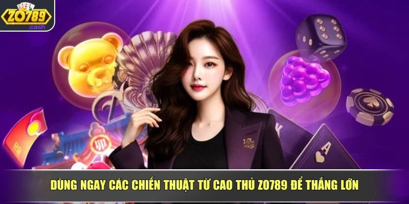 Dùng ngay các chiến thuật từ cao thủ ZO789 để thắng lớn