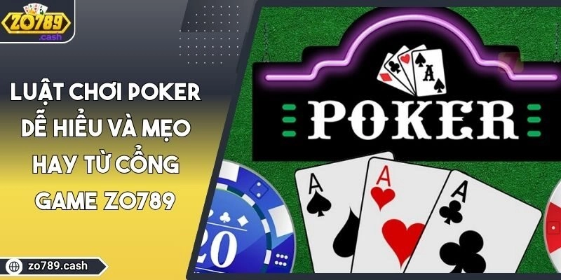 Luật Chơi Poker Dễ Hiểu Và Mẹo Hay Từ Cổng Game ZO789