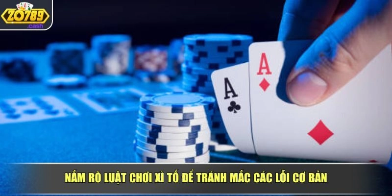 Nắm rõ luật chơi xì tố để tránh mắc các lỗi cơ bản