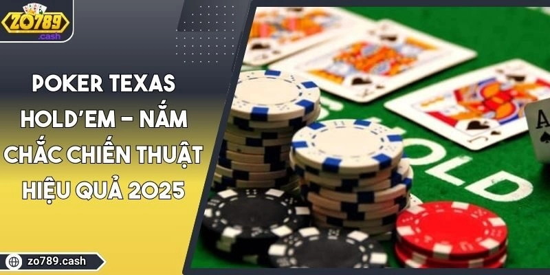 Poker Texas Hold’em - Nắm Chắc Chiến Thuật Hiệu Quả 2025