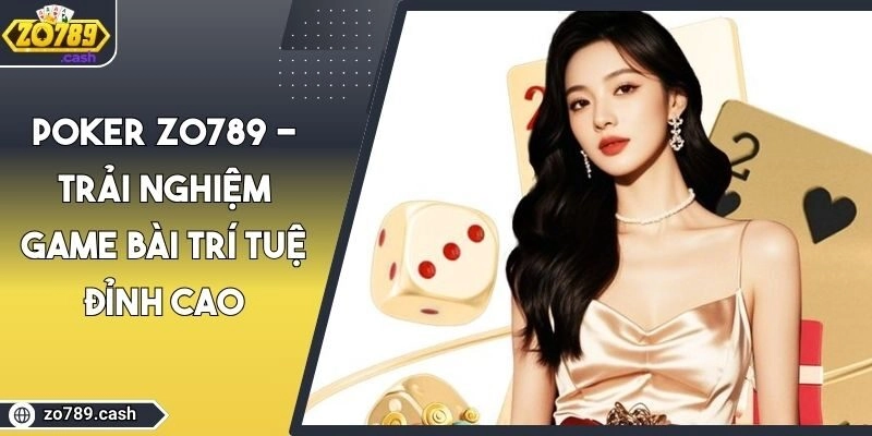 Poker ZO789 - Trải Nghiệm Game Bài Trí Tuệ Đỉnh Cao