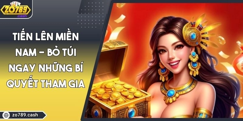 Tiến Lên Miền Nam - Bỏ Túi Ngay Những Bí Quyết Tham Gia