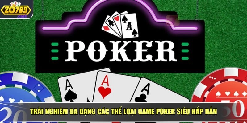 Trải nghiệm đa dạng các thể loại game poker siêu hấp dẫn