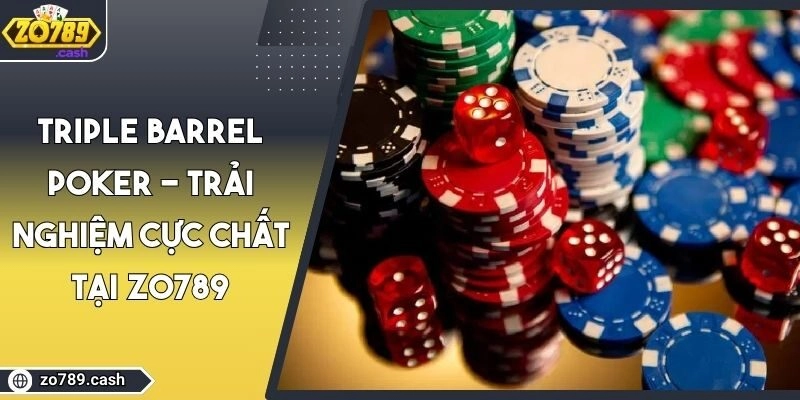 Triple Barrel Poker - Trải Nghiệm Cực Chất Tại ZO789
