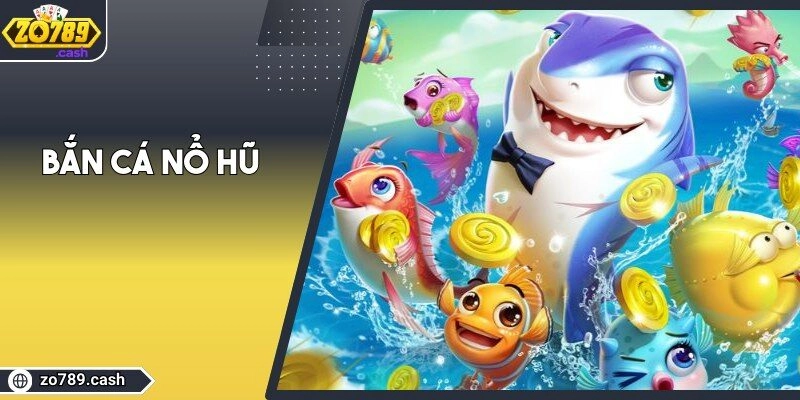 Bắn Cá Nổ Hũ: Cơ Hội Nhận Thưởng Siêu Khủng, Cực Đã