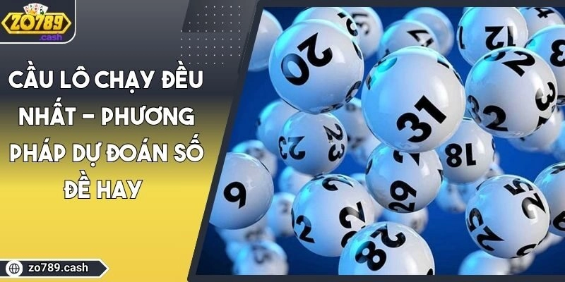 Cầu Lô Chạy Đều Nhất - Phương Pháp Dự Đoán Số Đề Hay