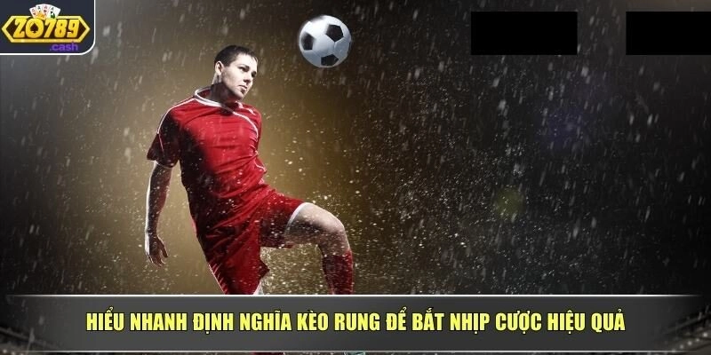 Hiểu nhanh định nghĩa kèo rung để bắt nhịp cược hiệu quả