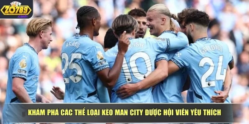Khám phá các thể loại kèo Man City được hội viên yêu thích
