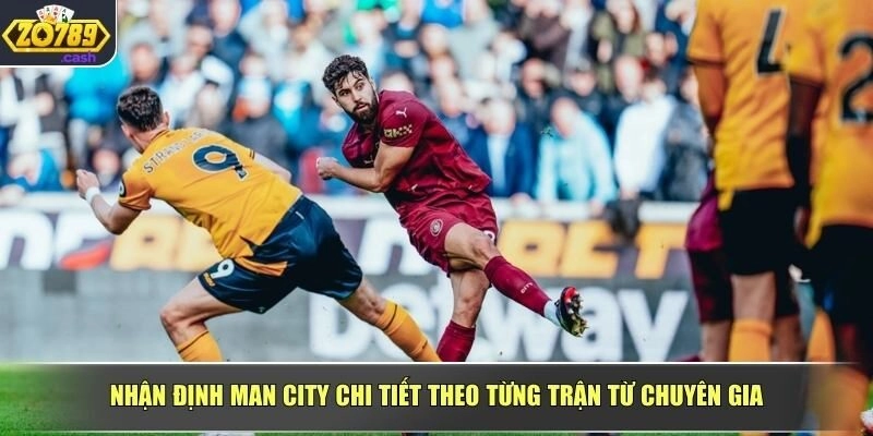 Nhận định Man City chi tiết theo từng trận từ chuyên gia