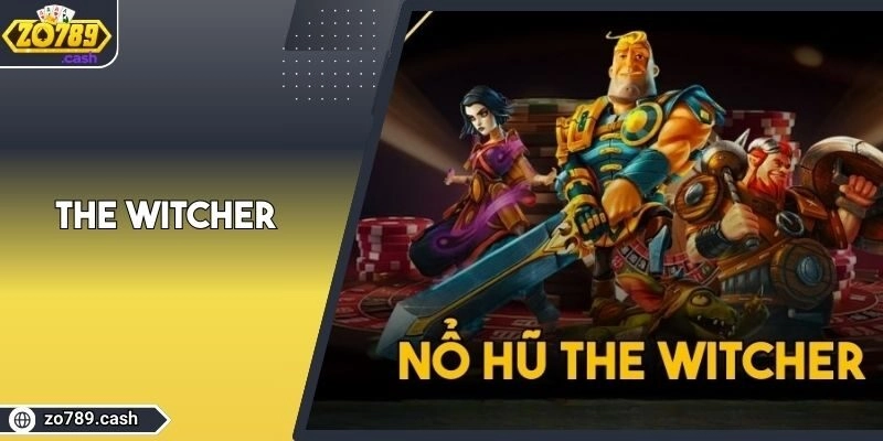 The Witcher| Trải Nghiệm Nổ Hũ Phong Cách Âu Cực Cuốn
